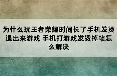 为什么玩王者荣耀时间长了手机发烫退出来游戏 手机打游戏发烫掉帧怎么解决